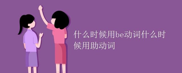 什么时候用be动词什么时候用助动词 快资讯