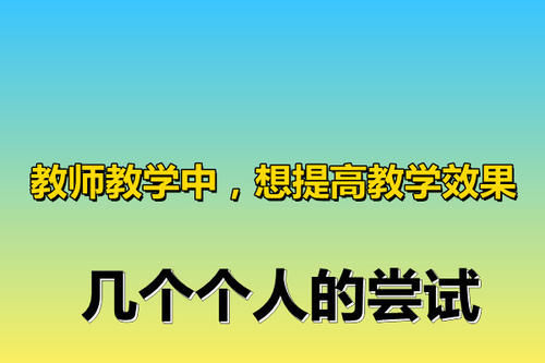 教师在教学中，想提高教学效果，个人尝试的几个方法