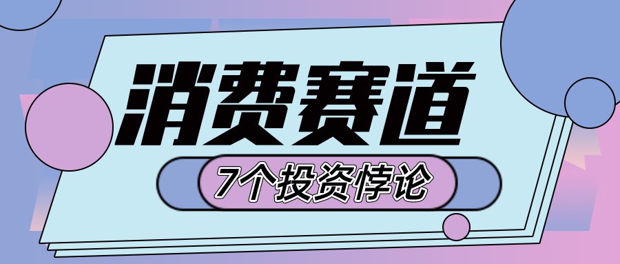 投资|消费赛道的7个投资悖论