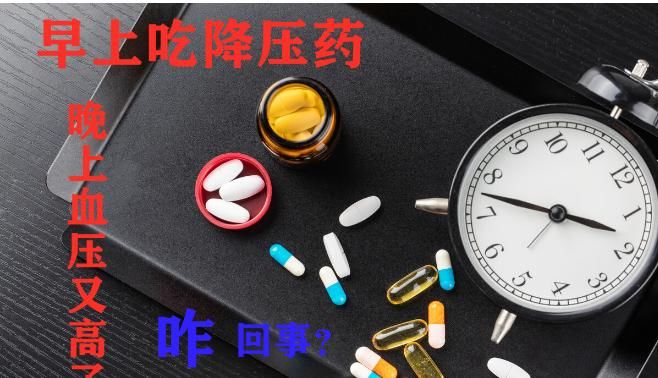  血压|高血压病人，早上吃降压药，晚上血压又高了，咋回事？