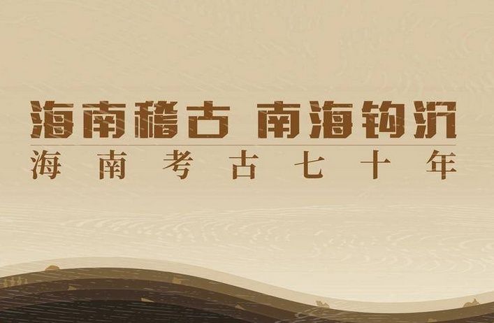  海南|海南考古七十年展将于22日省博展出 全方位呈现海南考古70年历程