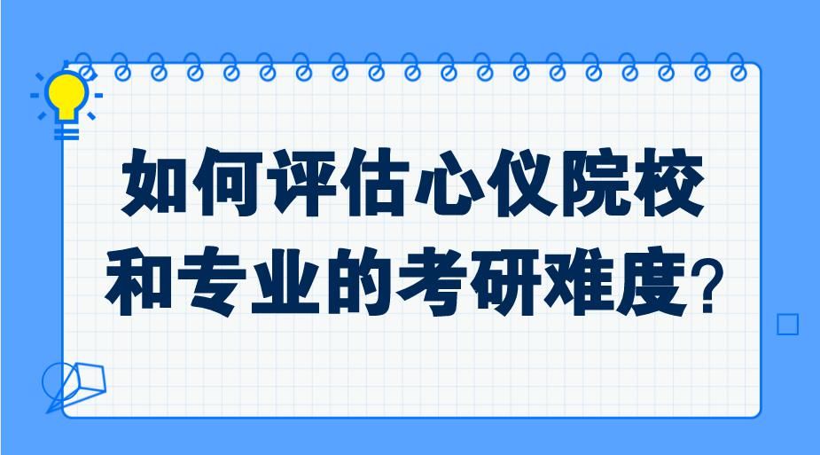 学校|如何评估心仪院校和专业的考研难度？看这10个方面！