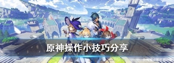 无敌|《原神》操作有什么技巧游戏操作小技巧分享
