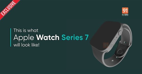 series 7|苹果Apple Watch Series 7渲染图曝光：直角边框设计+数字表冠