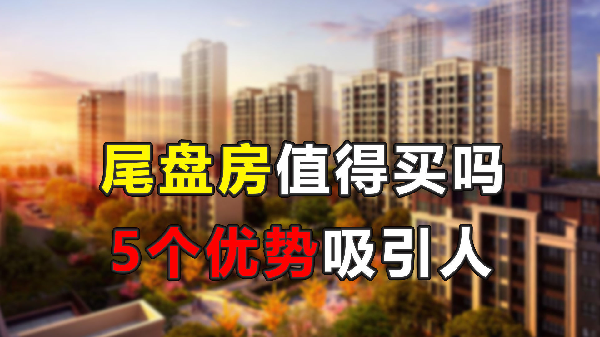 准现房|为何有人偏偏喜欢购买尾盘房？尾盘的5个优势，很多购房者不了解