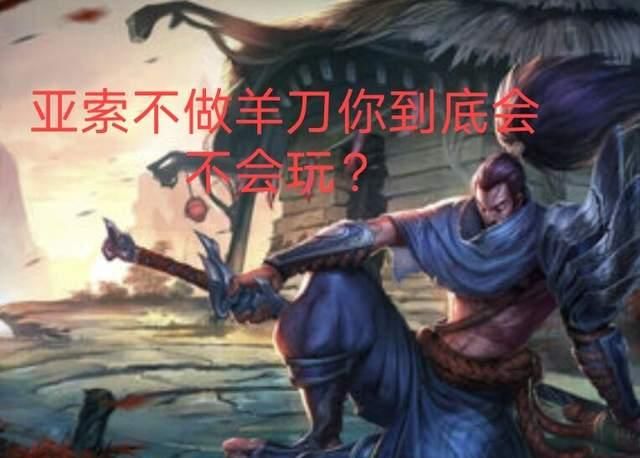 废物|羊刀无法触发暴击成S11废物装备？亚索反而凭借羊刀重获新生