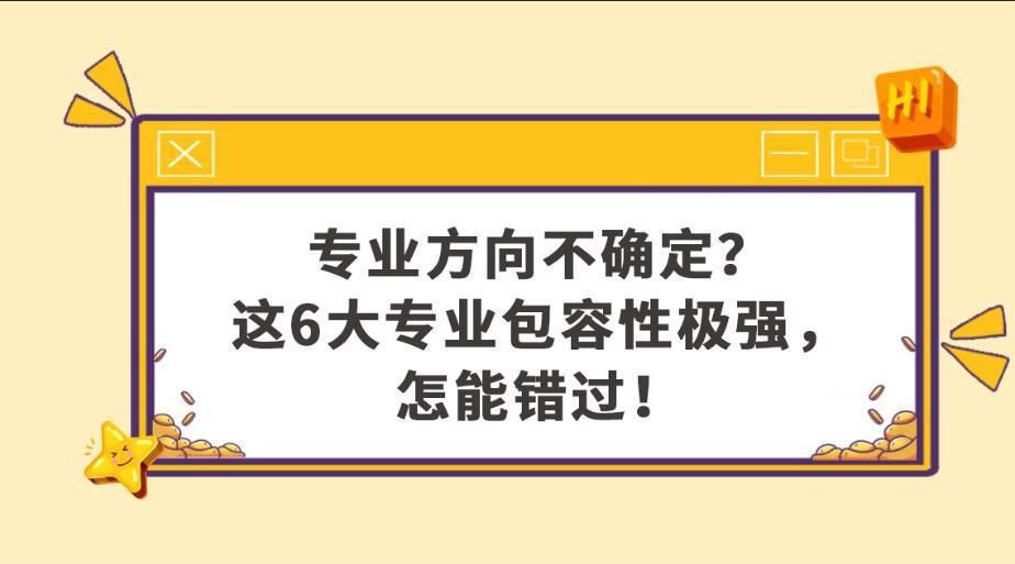 专业方向不确定？这6大专业包容性极强，怎能错过