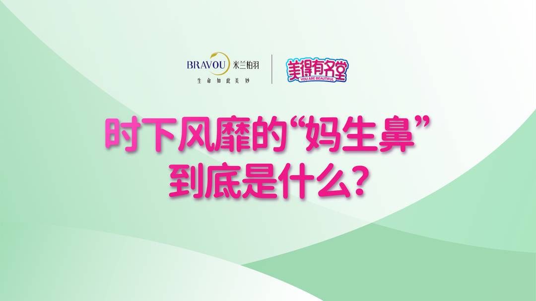 鼻型 美得有名堂｜时下风靡的“妈生鼻”到底是什么？