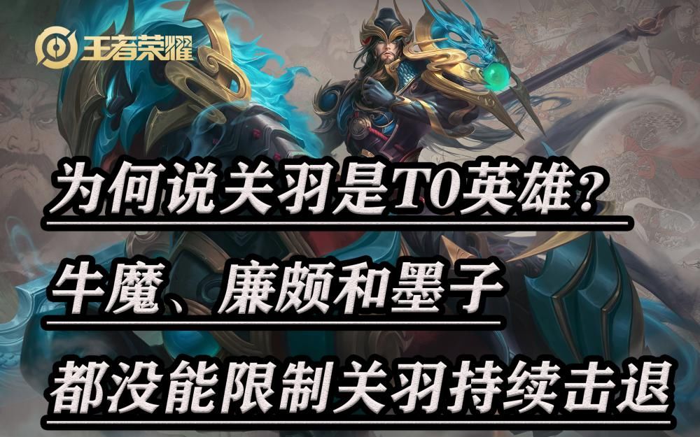 英雄|为何说关羽是T0英雄？牛魔、廉颇和墨子都没能限制关羽持续击退