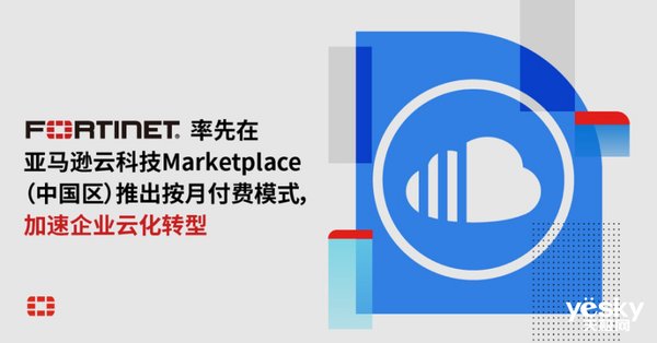 Fortinet|Fortinet在亚马逊云科技Marketplace（中国区）推出按月付费模式