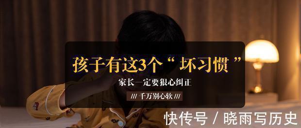 父之过|孩子有这3个坏习惯,家长一定要狠心纠正!千万别心软