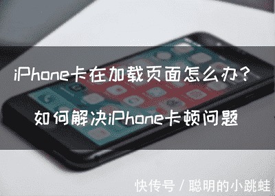 卡顿|iPhone手机卡在加载页面怎么办？如何解决iPhone卡顿问题