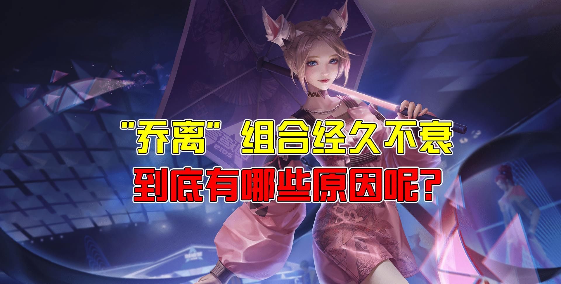 潇张|王者荣耀潇张：S21“乔离”体系为何走红？至少有4个原因！