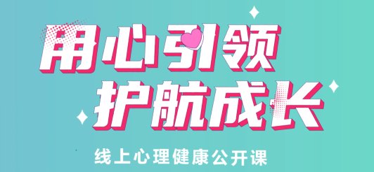 公开课|“用心引领 护航成长”未成年人线上心理健康公开课开课啦~