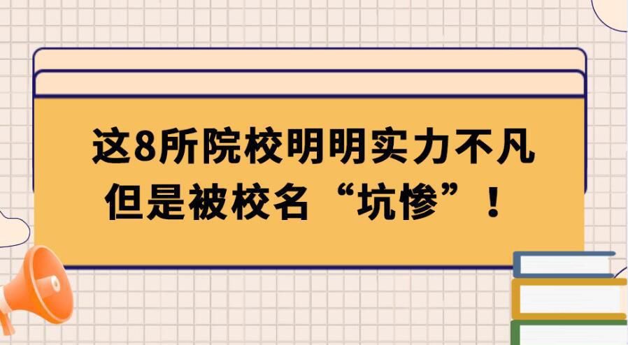 8所明明实力不凡，但是被校名“坑惨”的院校，你猜得到吗？