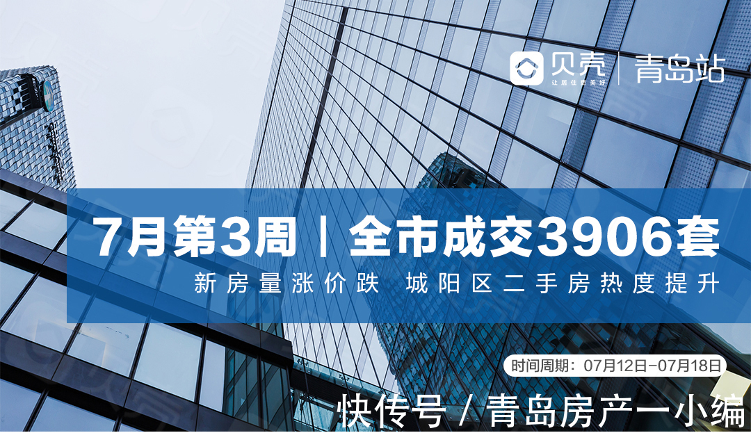 全市成交3906套!新房量涨价跌 城阳区二手热度提升|7月第3周 | 全市