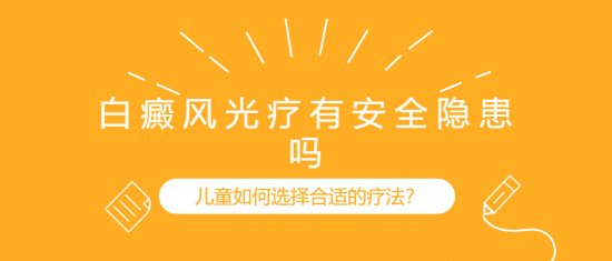 患儿|白癜风医生雷安萍：白癜风光疗有安全隐患吗？儿童如何选择合适的疗法？