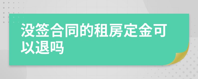 定金|没签合同的租房定金可以退吗