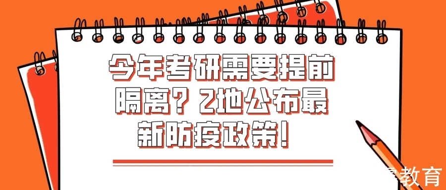 疫情|今年考研需要提前隔离？2地公布最新防疫政策！